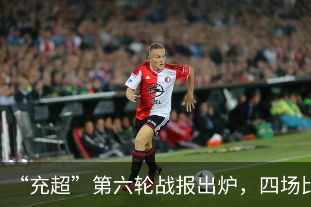 “充超”第六轮战报出炉，四场比赛看点拉满→