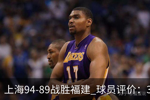 上海94-89战胜福建 球员评价：3人优秀，5人及格，3人低迷