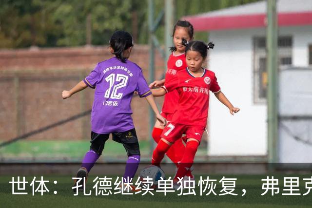 世体：孔德继续单独恢复，弗里克补招两小将备战国家德比