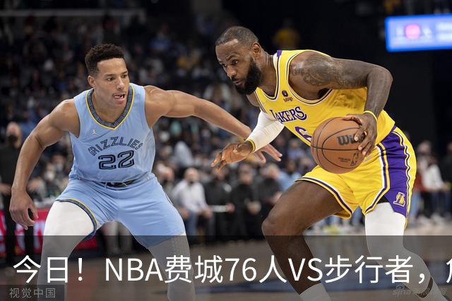 今日！NBA费城76人VS步行者，詹姆斯+恩比德PK哈利伯顿，CCTV5不转，2大平台直播