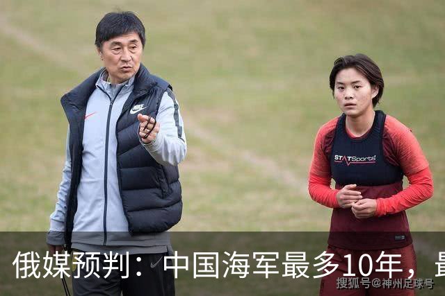 俄媒预判：中国海军最多10年，最快7年，美军自己让出制海权