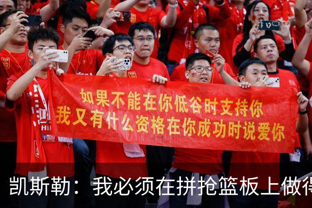 凯斯勒：我必须在拼抢篮板上做得更好 更加积极主动