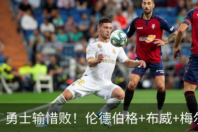 勇士输惜败！伦德伯格+布威+梅尔顿成三巨，巴锡统治级，其余全迷