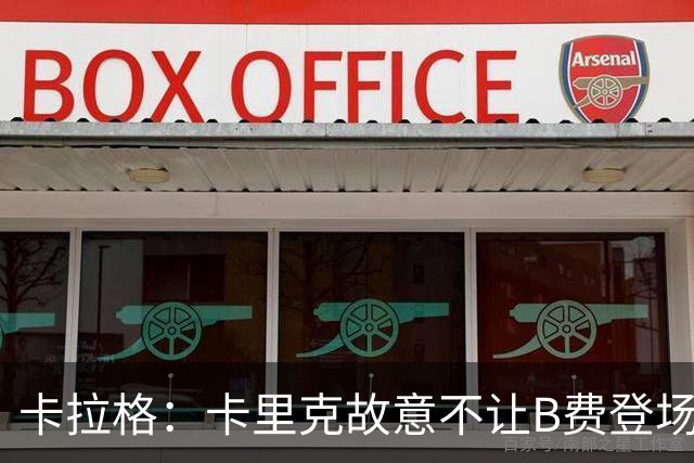 卡拉格：卡里克故意不让B费登场，可能是想让他在球迷面前难堪