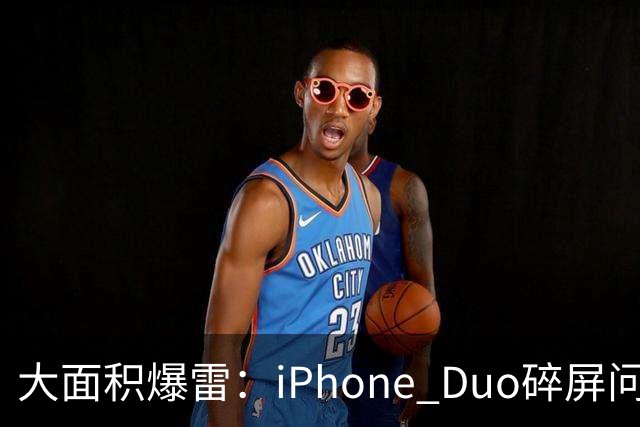 大面积爆雷：iPhone Duo碎屏问题愈演愈烈