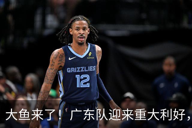 大鱼来了！广东队迎来重大利好，NBA全明星内线驰援亚帅？