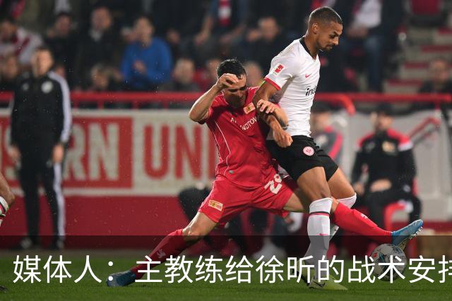 媒体人：主教练给徐昕的战术安排太少了 后者现在打得像个蓝领