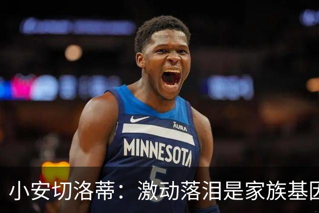 小安切洛蒂：激动落泪是家族基因使然，我们全家都很爱哭