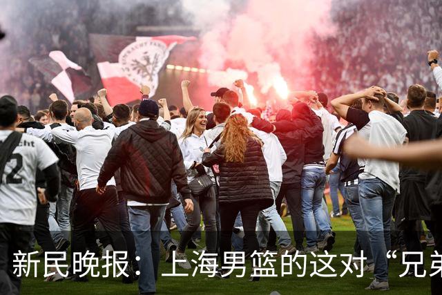 新民晚报：上海男篮的这对“兄弟”回来了！