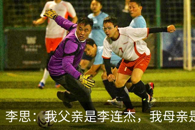 李思：我父亲是李连杰，我母亲是黄秋燕，继母对我不错但从小缺爱