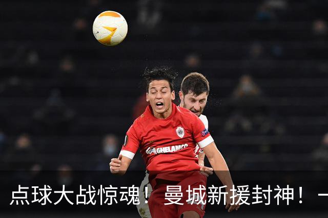 点球大战惊魂！曼城新援封神！一己之力拯救马雷斯卡