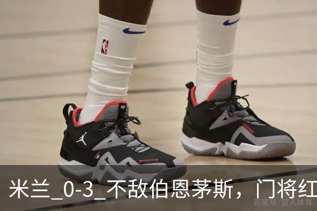 米兰 0‑3 不敌伯恩茅斯，门将红点，旧将阿德利轰世界波
