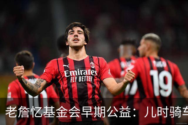 老詹忆基金会早期公益：儿时骑车让我感到自由 想让孩子们也体验