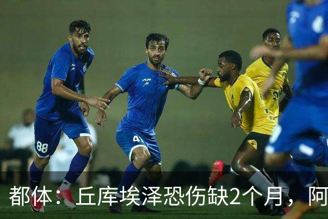 都体：丘库埃泽恐伤缺2个月，阿特卡梅有望1月回归