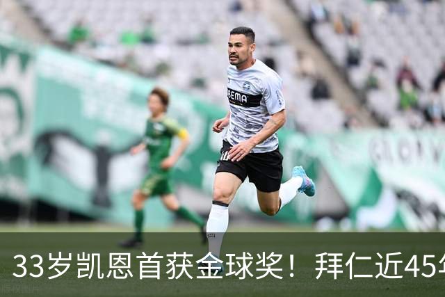 33岁凯恩首获金球奖！拜仁近45年首人，力压姆巴佩亚马尔梅西